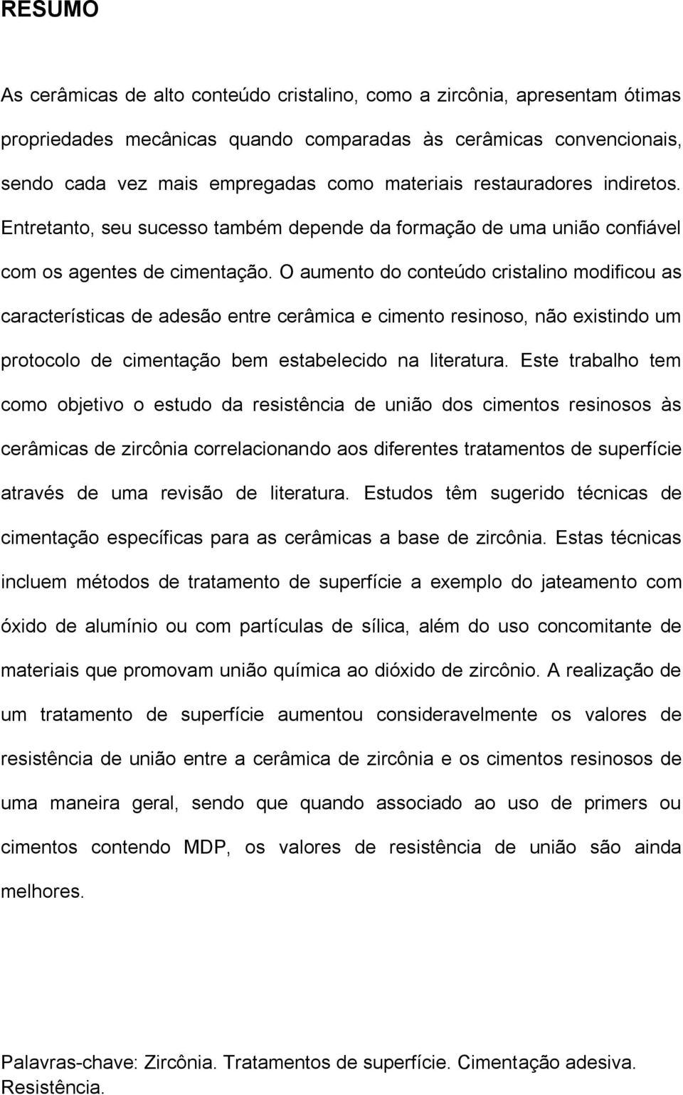 O aumento do conteúdo cristalino modificou as características de adesão entre cerâmica e cimento resinoso, não existindo um protocolo de cimentação bem estabelecido na literatura.