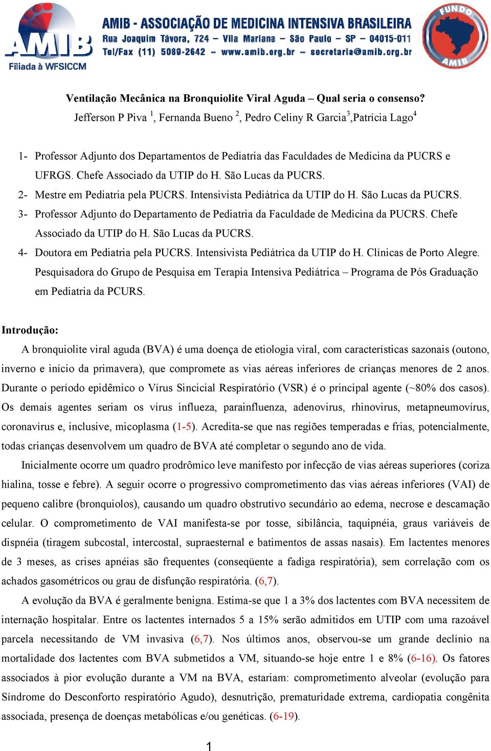 Chefe Associado da UTIP do H. São Lucas da PUCRS. 2- Mestre em Pediatria pela PUCRS. Intensivista Pediátrica da UTIP do H. São Lucas da PUCRS. 3- Professor Adjunto do Departamento de Pediatria da Faculdade de Medicina da PUCRS.