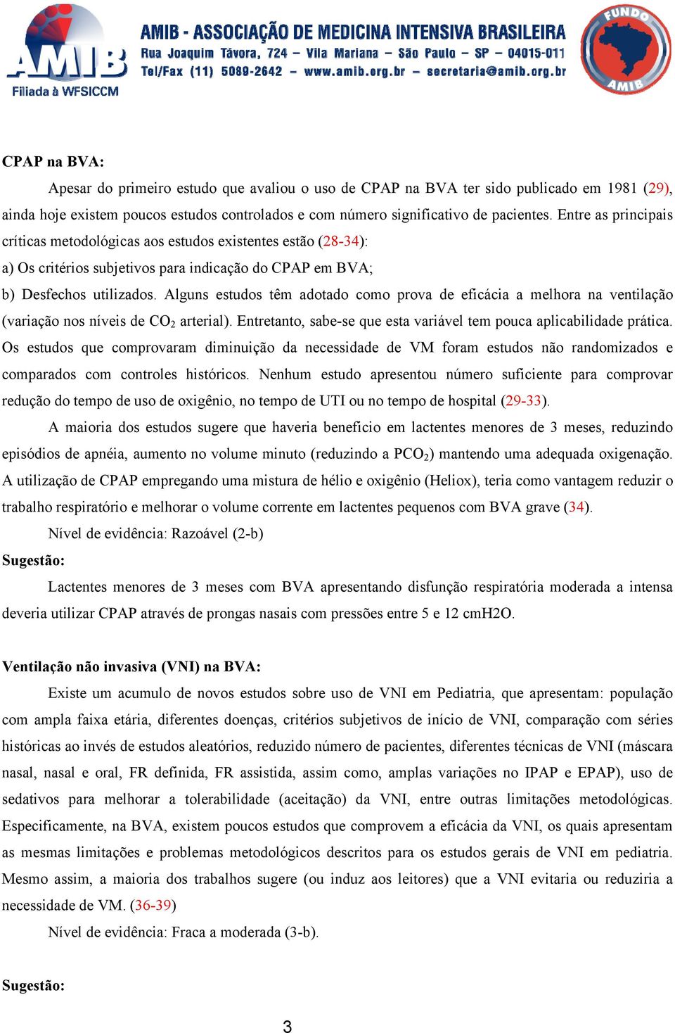 Alguns estudos têm adotado como prova de eficácia a melhora na ventilação (variação nos níveis de CO 2 arterial). Entretanto, sabe-se que esta variável tem pouca aplicabilidade prática.