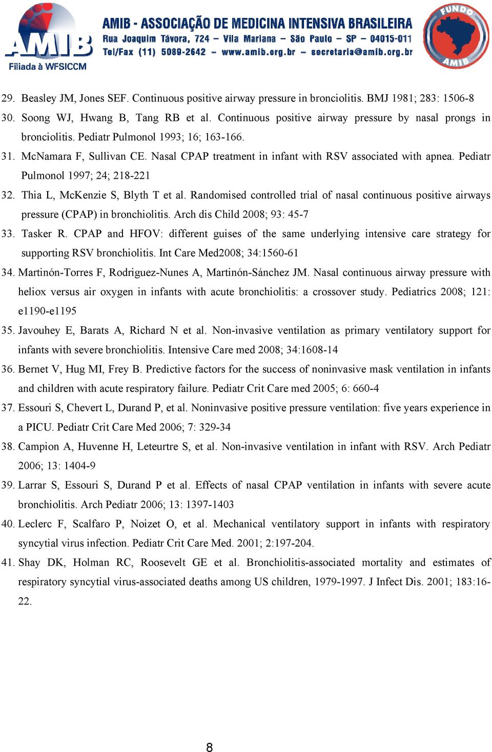 Pediatr Pulmonol 1997; 24; 218-221 32. Thia L, McKenzie S, Blyth T et al. Randomised controlled trial of nasal continuous positive airways pressure (CPAP) in bronchiolitis.