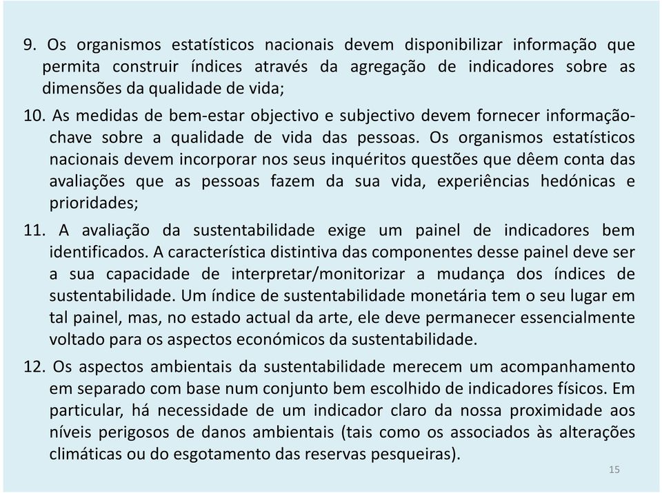 Os organismos estatísticos nacionais devem incorporar nos seus inquéritos questões que dêem conta das avaliações que as pessoas fazem da sua vida, experiências hedónicas e prioridades; 11.