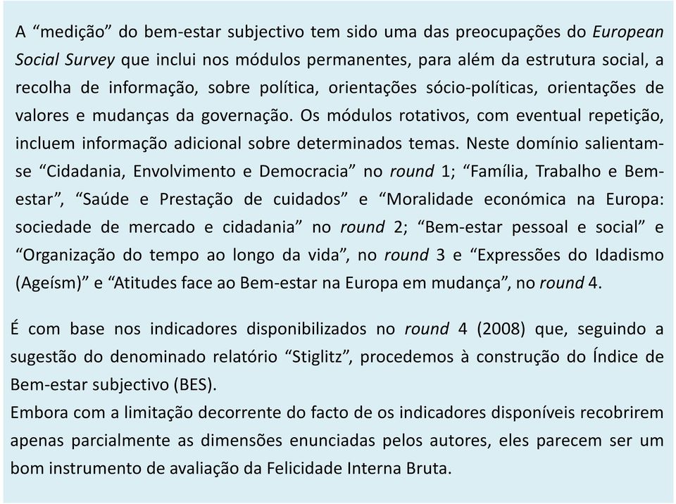 Neste domínio salientamse Cidadania, Envolvimento e Democracia no round 1; Família, Trabalho e Bemestar, Saúde e Prestação de cuidados e Moralidade económica na Europa: sociedade de mercado e