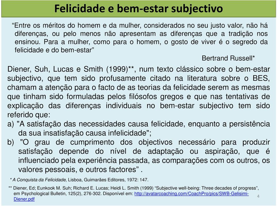 tem sido profusamente citado na literatura sobre o BES, chamam a atenção para o facto de as teorias da felicidade serem as mesmas que tinham sido formuladas pelos filósofos gregos e que nas