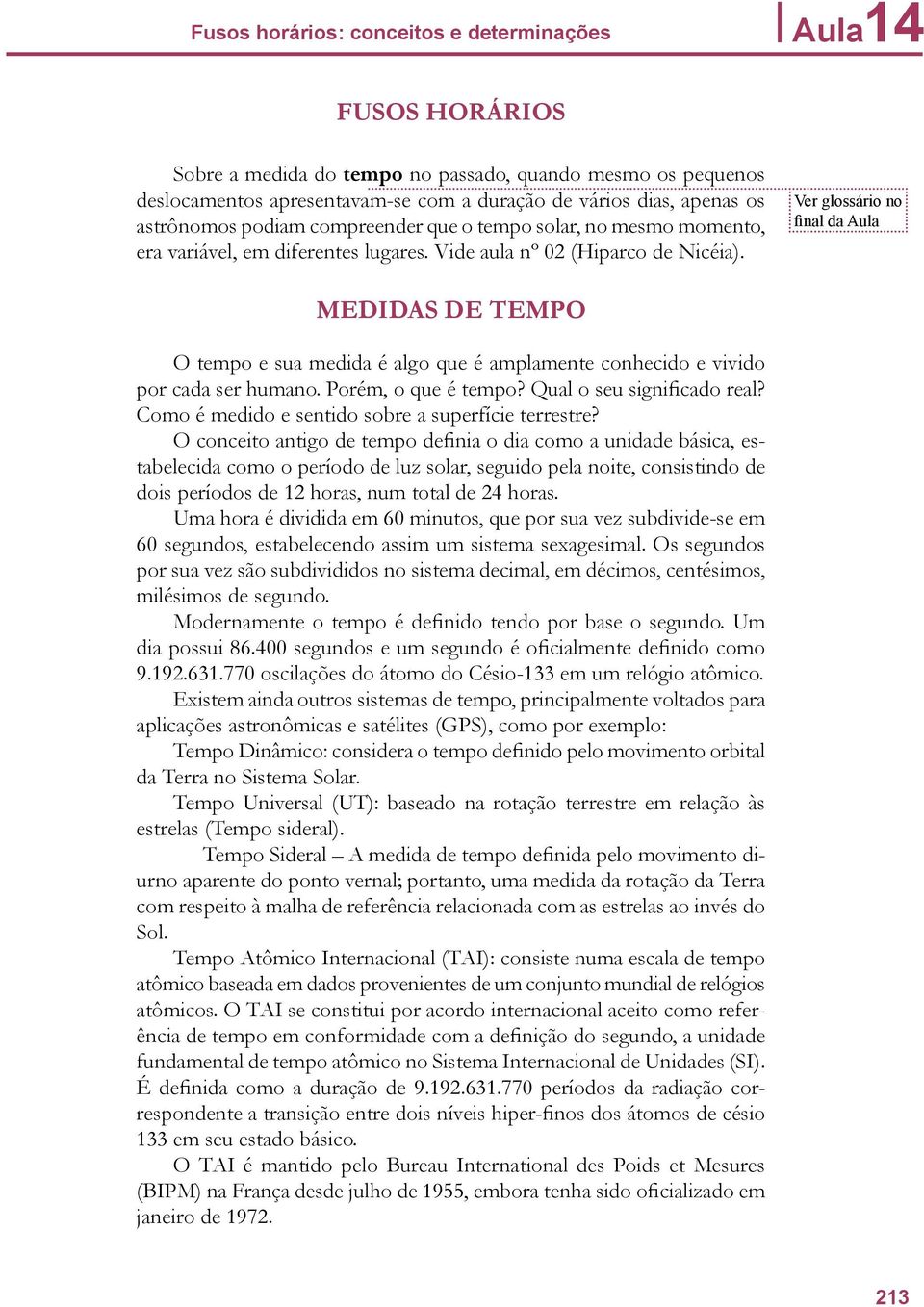 Ver glossário no final da Aula MEDIDAS DE TEMPO O tempo e sua medida é algo que é amplamente conhecido e vivido por cada ser humano. Porém, o que é tempo? Qual o seu significado real?