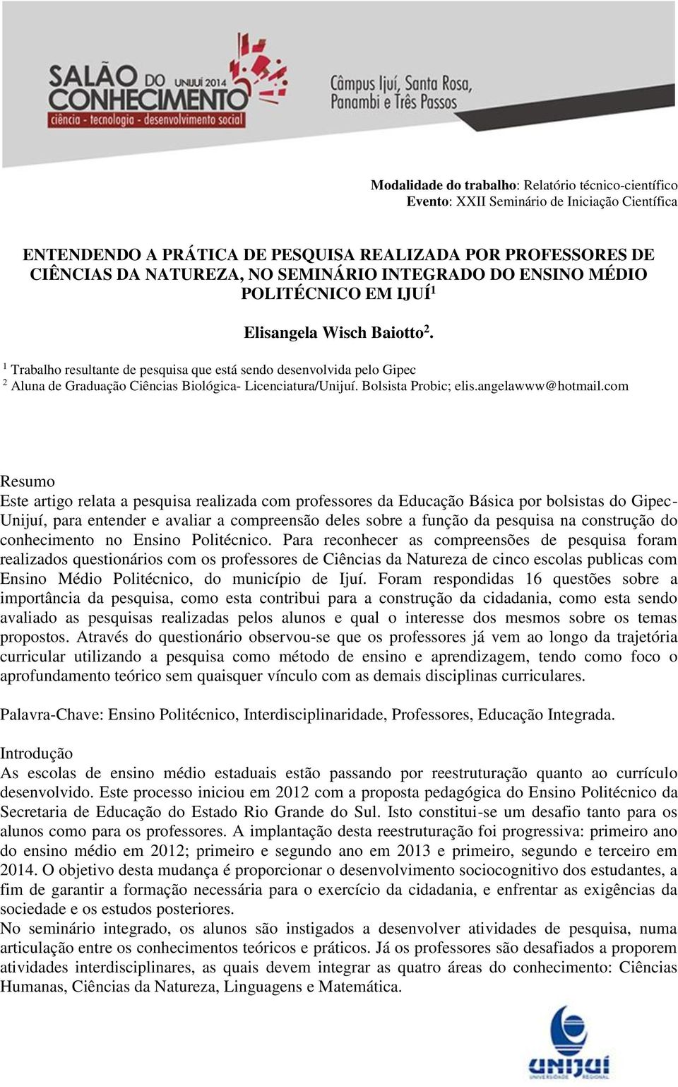 com Resumo Este artigo relata a pesquisa realizada com professores da Educação Básica por bolsistas do Gipec- Unijuí, para entender e avaliar a compreensão deles sobre a função da pesquisa na