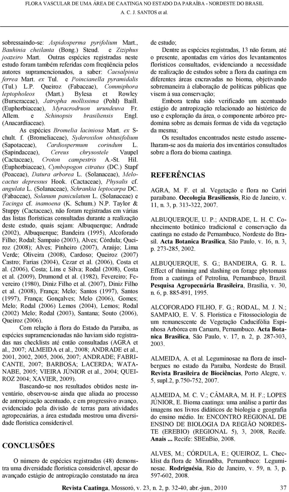 incianella pyramidalis (Tul.) L.P. Queiroz (Fabaceae), Commiphora leptopholeos (Mart.) Bylesa et Rowley (Burseraceae), Jatropha mollissima (Pohl) Baill. (Euphorbiaceae), Myracrodruon urundeuva Fr.