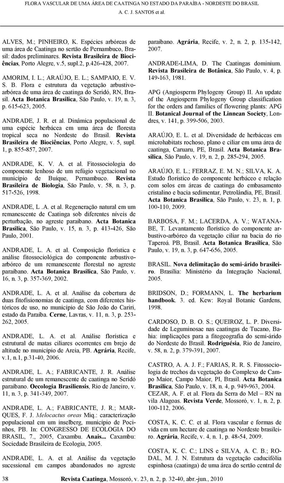 615623, 2005. ANDRADE, J. R. et al. Dinâmica populacional de uma espécie herbácea em uma área de floresta tropical seca no Nordeste do Brasil. Revista Brasileira de Biociências, Porto Alegre, v.