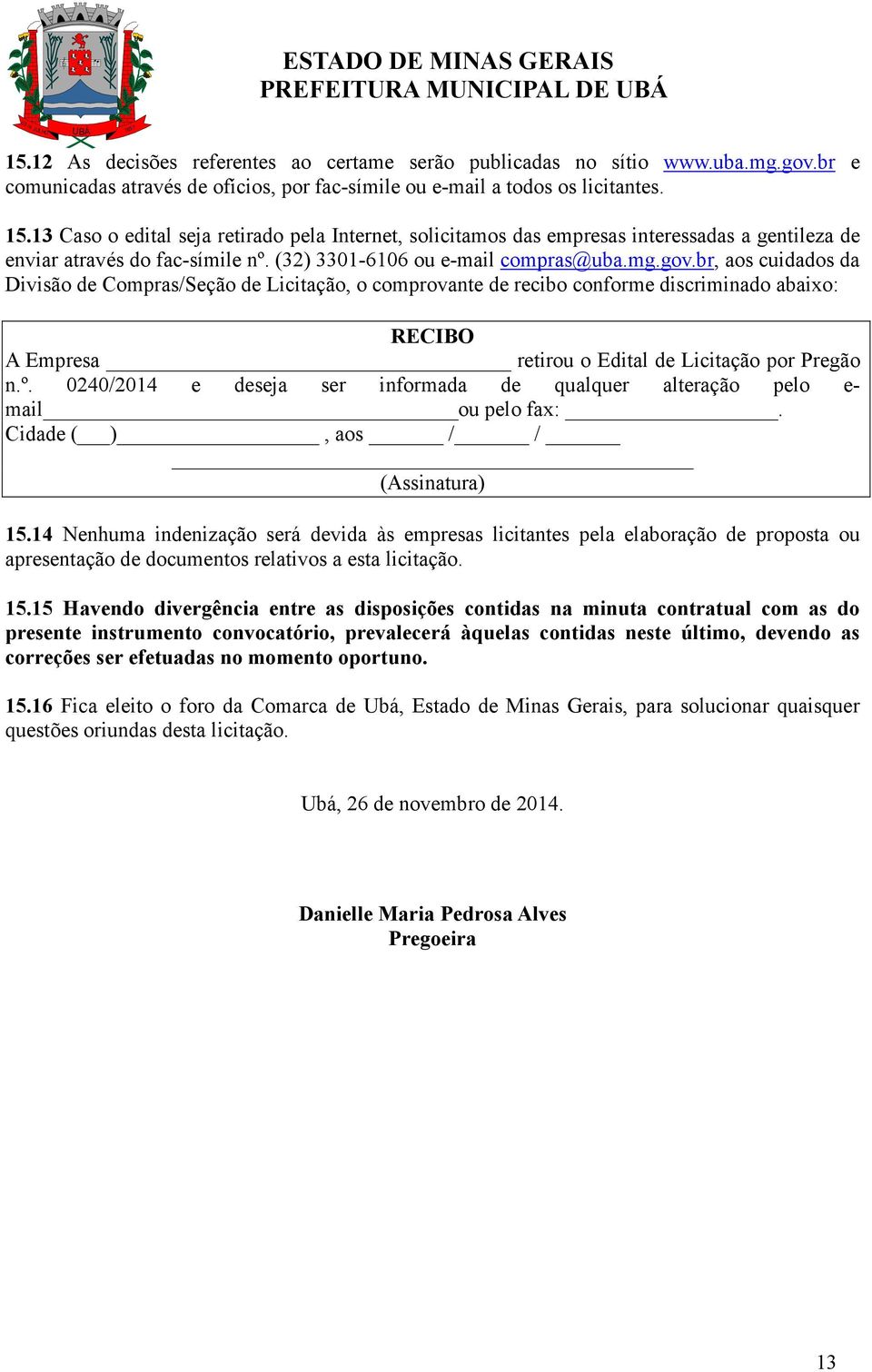 br, aos cuidados da Divisão de Compras/Seção de Licitação, o comprovante de recibo conforme discriminado abaixo: RECIBO A Empresa retirou o Edital de Licitação por Pregão n.º.