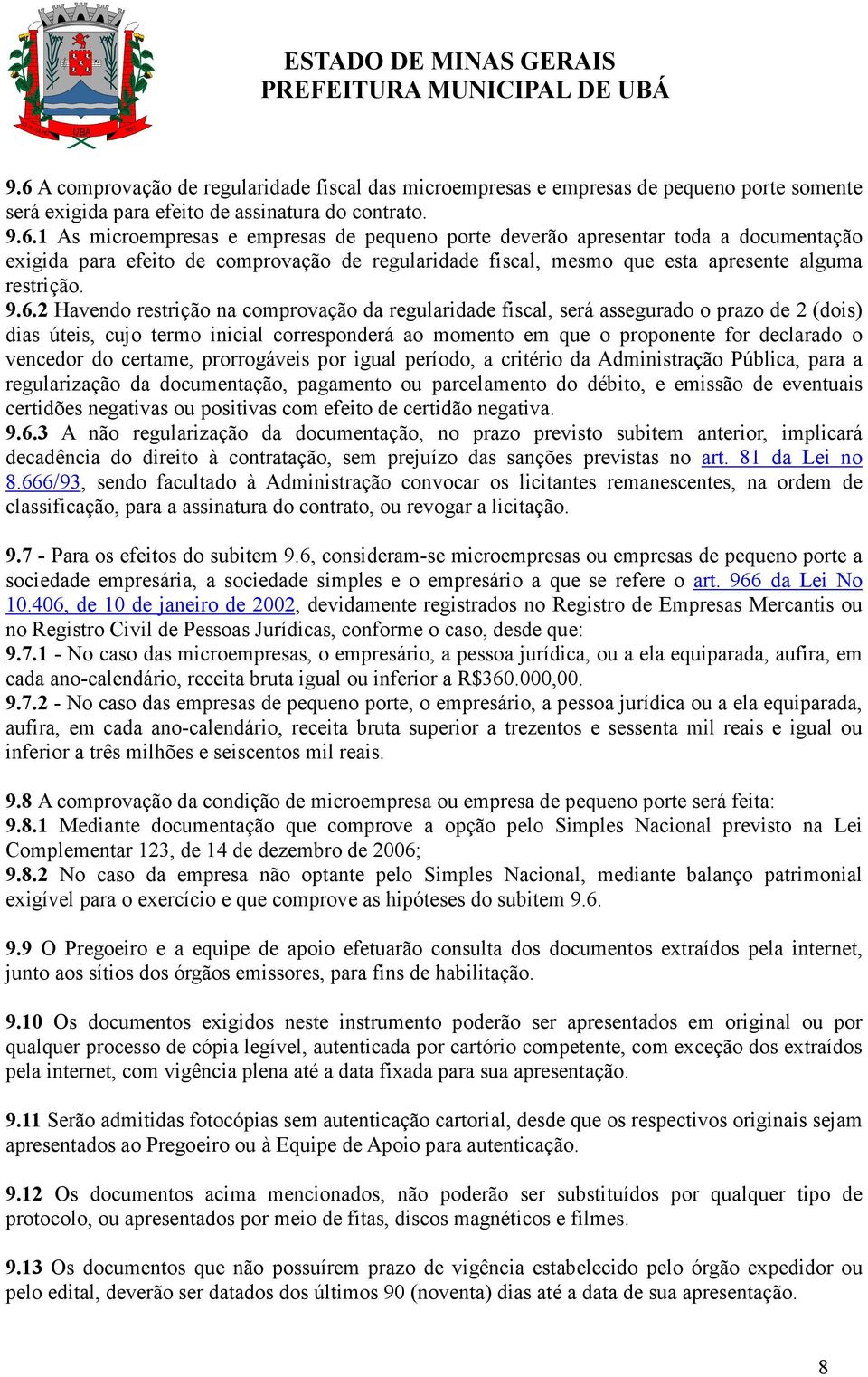 1 As microempresas e empresas de pequeno porte deverão apresentar toda a documentação exigida para efeito de comprovação de regularidade fiscal, mesmo que esta apresente alguma restrição. 9.6.