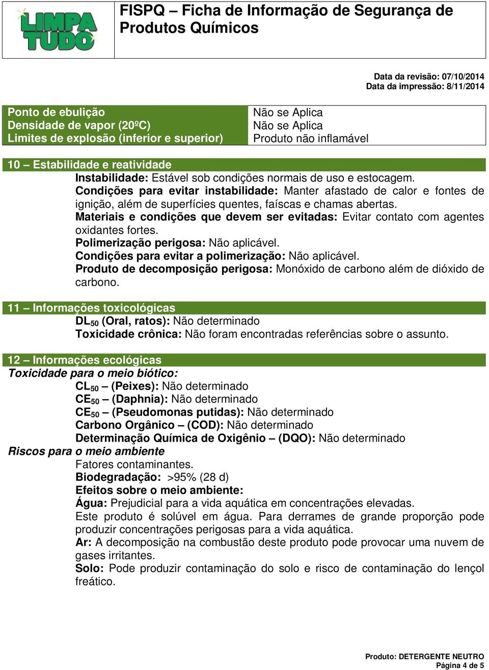 Materiais e condições que devem ser evitadas: Evitar contato com agentes oxidantes fortes. Polimerização perigosa: Não aplicável. Condições para evitar a polimerização: Não aplicável.