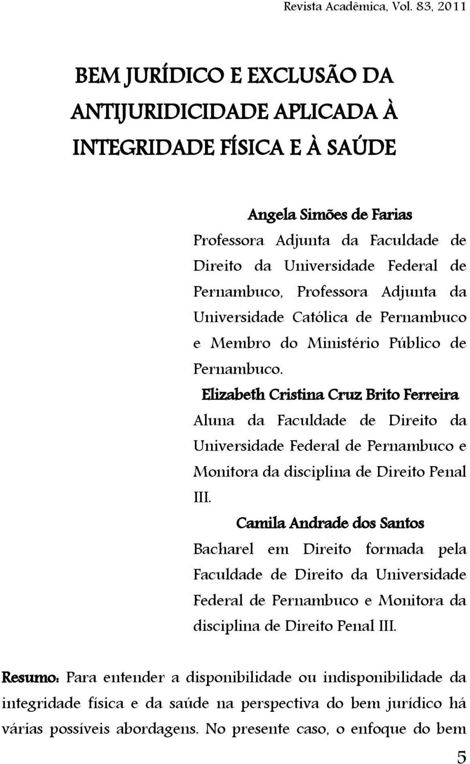 Elizabeth Cristina Cruz Brito Ferreira Aluna da Faculdade de Direito da Universidade Federal de Pernambuco e Monitora da disciplina de Direito Penal III.