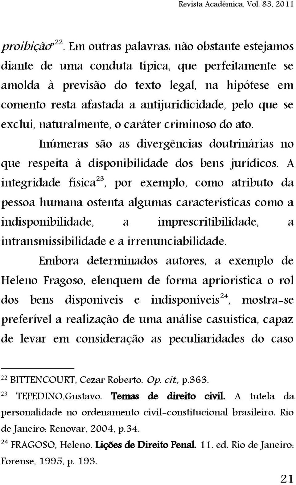 exclui, naturalmente, o caráter criminoso do ato. Inúmeras são as divergências doutrinárias no que respeita à disponibilidade dos bens jurídicos.