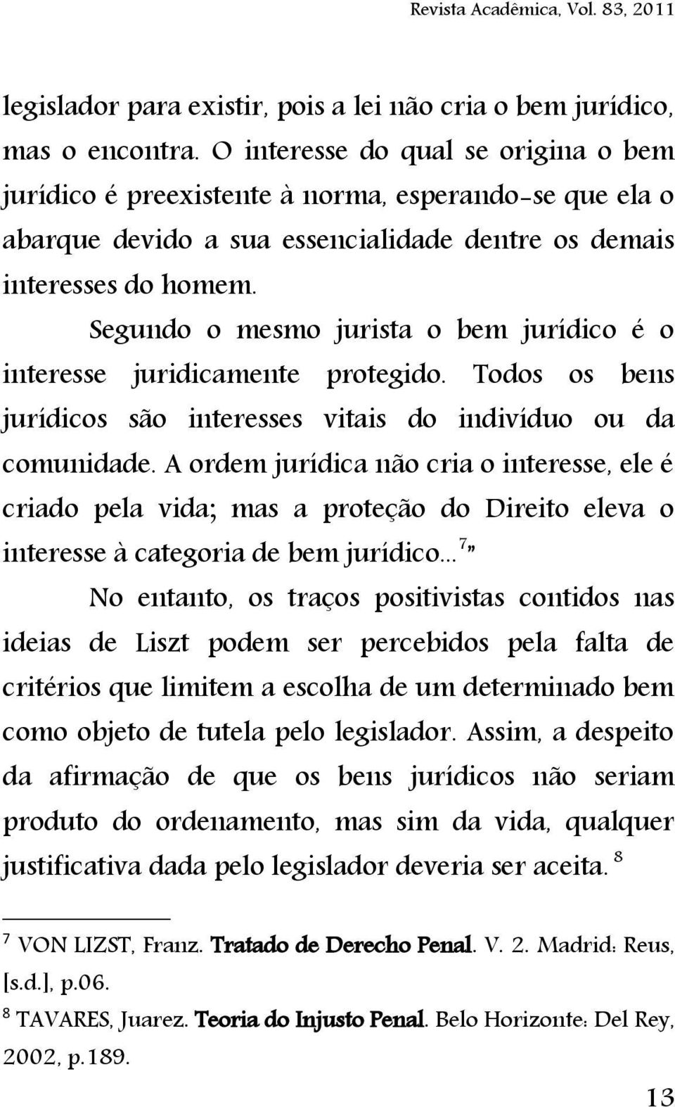 Segundo o mesmo jurista o bem jurídico é o interesse juridicamente protegido. Todos os bens jurídicos são interesses vitais do indivíduo ou da comunidade.