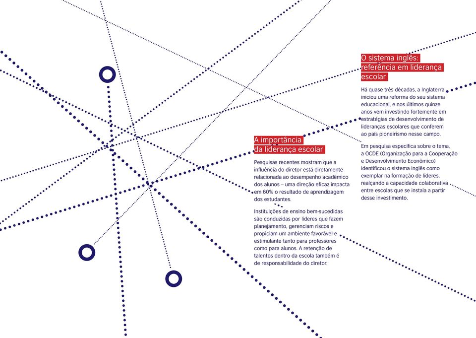 Há quase três décadas, a Inglaterra iniciou uma reforma do seu sistema educacional, e nos últimos quinze anos vem investindo fortemente em estratégias de desenvolvimento de lideranças escolares que