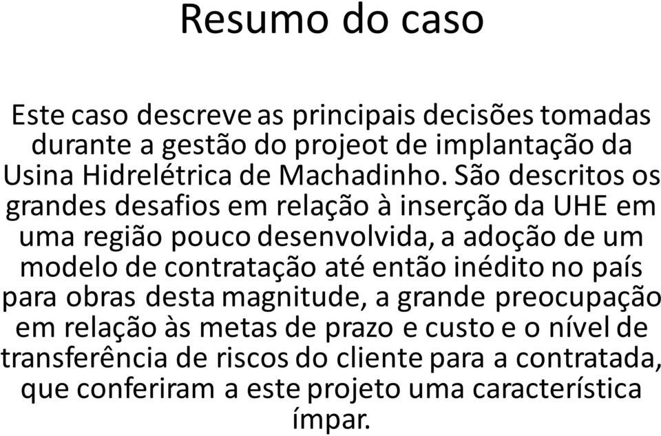 São descritos os grandes desafios em relação à inserção da UHE em uma região pouco desenvolvida, a adoção de um modelo de