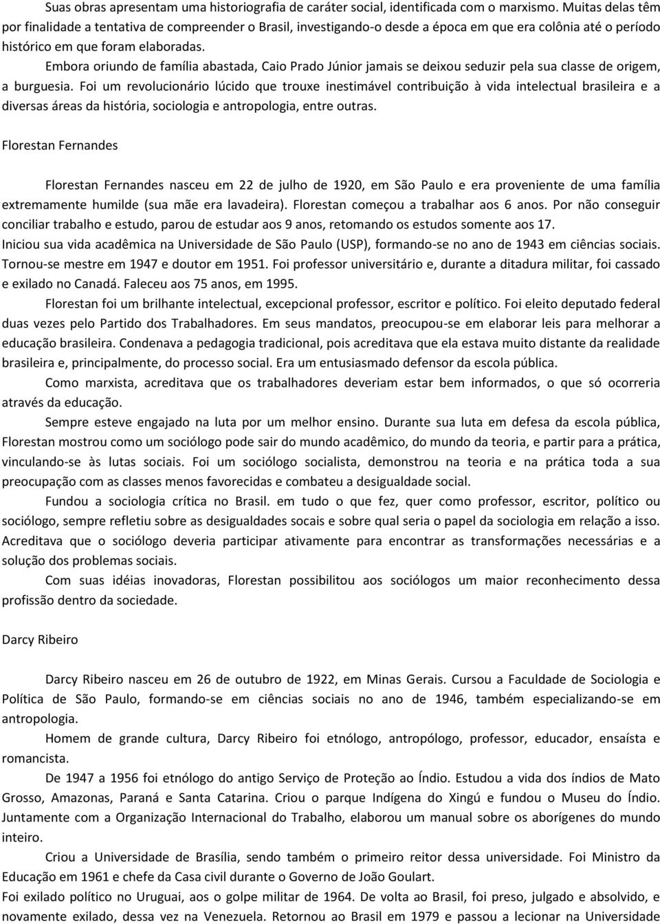 Embora oriundo de família abastada, Caio Prado Júnior jamais se deixou seduzir pela sua classe de origem, a burguesia.