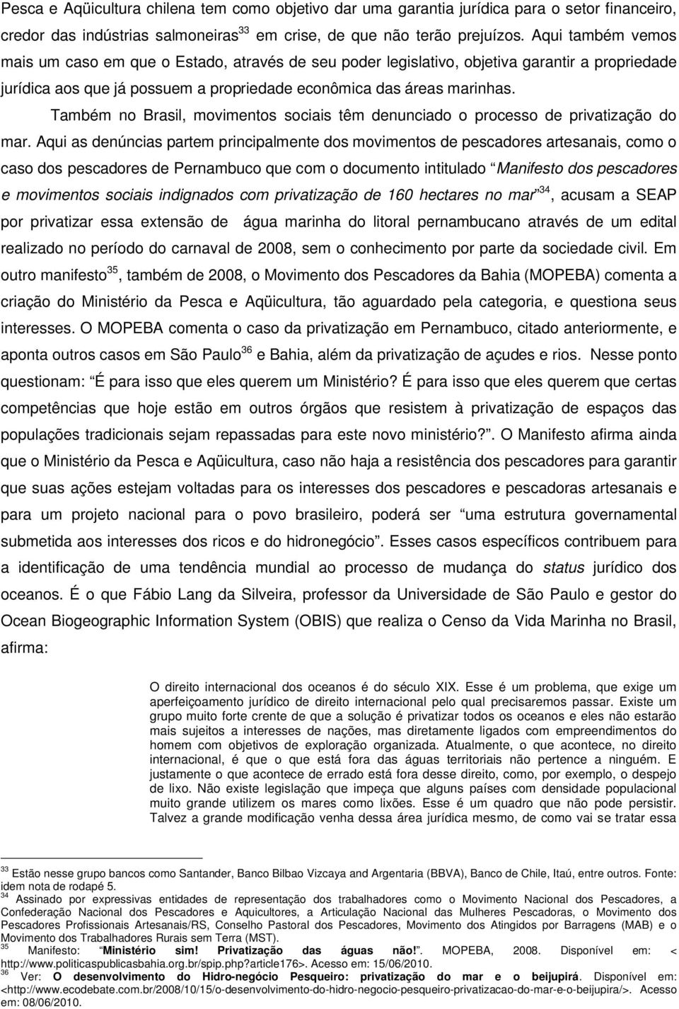 Também no Brasil, movimentos sociais têm denunciado o processo de privatização do mar.