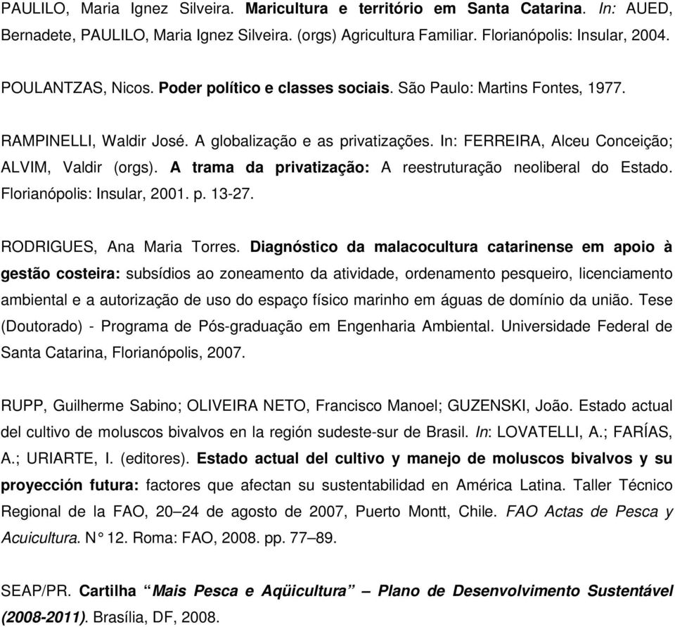 A trama da privatização: A reestruturação neoliberal do Estado. Florianópolis: Insular, 2001. p. 13-27. RODRIGUES, Ana Maria Torres.