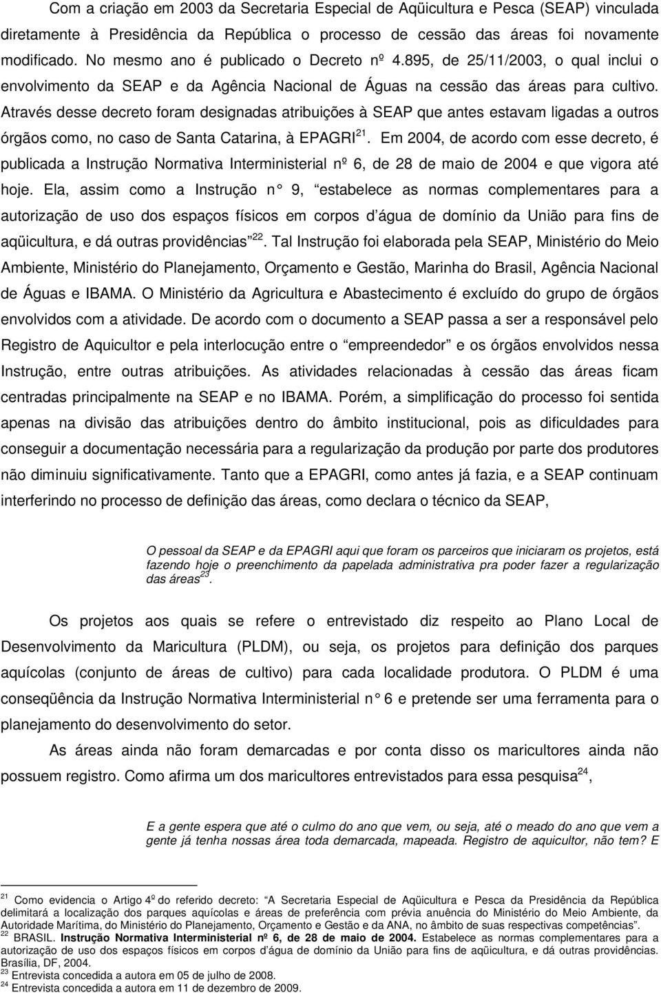 Através desse decreto foram designadas atribuições à SEAP que antes estavam ligadas a outros órgãos como, no caso de Santa Catarina, à EPAGRI 21.