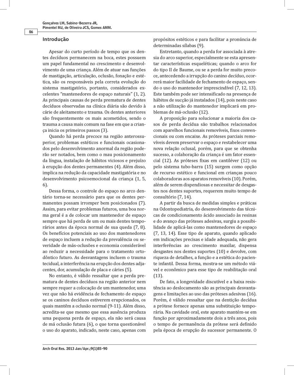 Além de atuar nas funções de mastigação, articulação, oclusão, fonação e estética, são os responsáveis pela correta evolução do sistema mastigatório, portanto, considerados excelentes mantenedores de