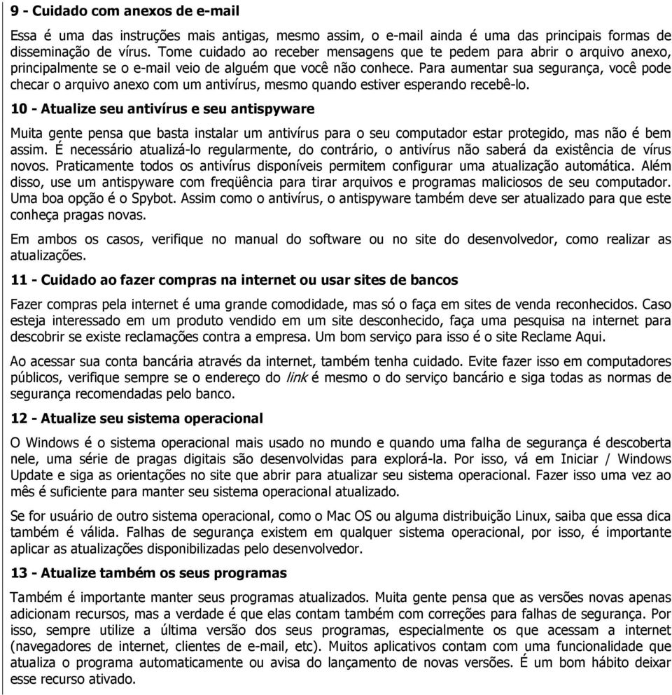 Para aumentar sua segurança, você pode checar o arquivo anexo com um antivírus, mesmo quando estiver esperando recebê-lo.