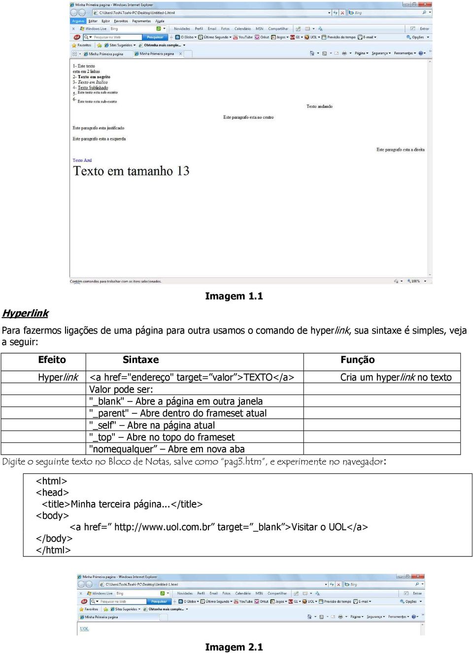 href="endereço" target= valor >TEXTO</a> Cria um hyperlink no texto Valor pode ser: "_blank" Abre a página em outra janela "_parent" Abre dentro do frameset atual