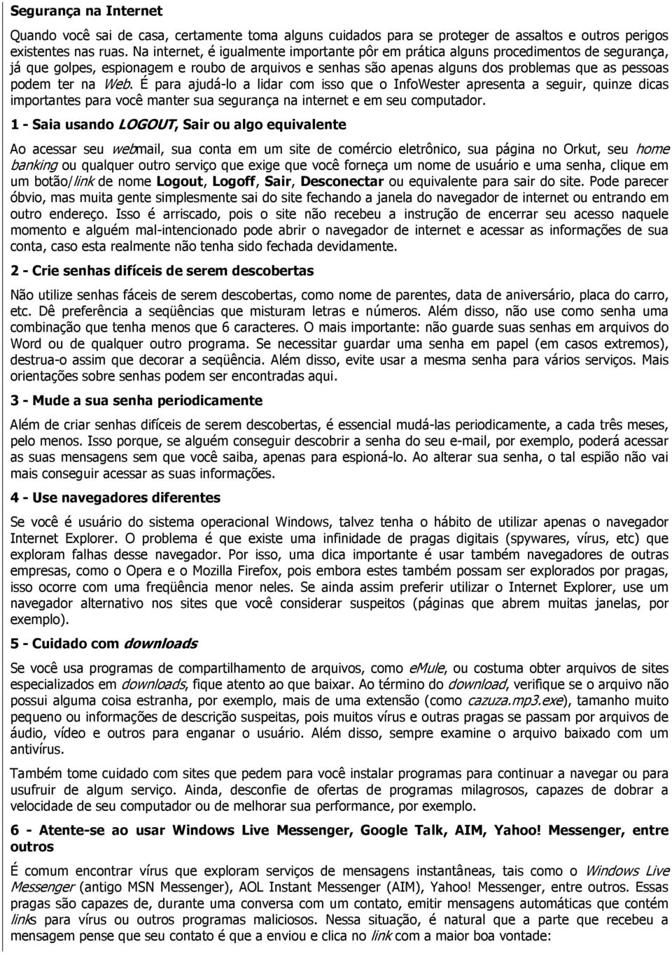 na Web. É para ajudá-lo a lidar com isso que o InfoWester apresenta a seguir, quinze dicas importantes para você manter sua segurança na internet e em seu computador.