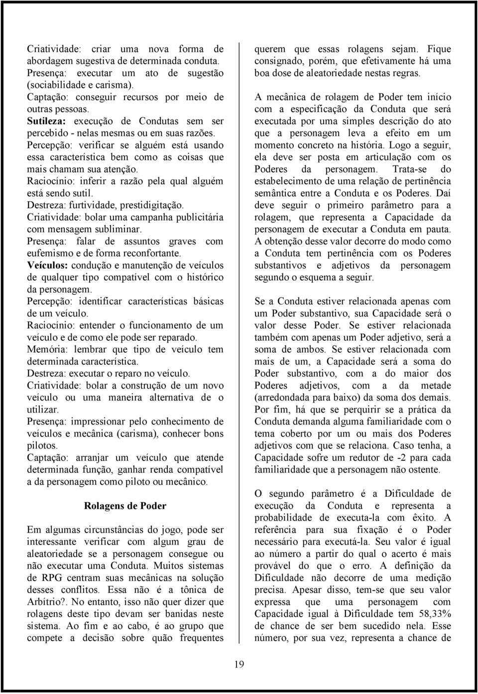 Percepção: verificar se alguém está usando essa característica bem como as coisas que mais chamam sua atenção. Raciocínio: inferir a razão pela qual alguém está sendo sutil.