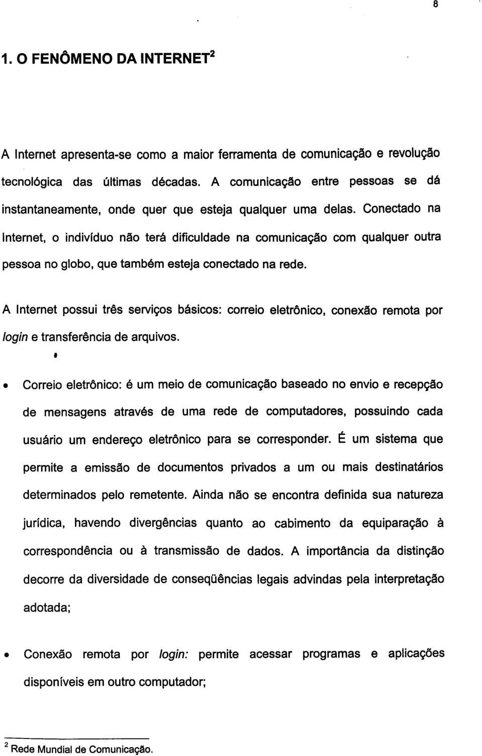 A Internet possui três serviços básicos: correio eletrônico, conexão remota por login e transferência de arquivos.