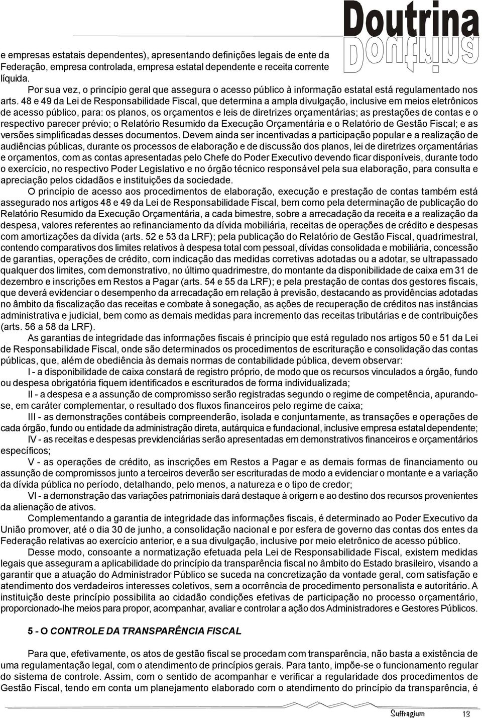 48 e 49 da Lei de Responsabilidade Fiscal, que determina a ampla divulgação, inclusive em meios eletrônicos de acesso público, para: os planos, os orçamentos e leis de diretrizes orçamentárias; as