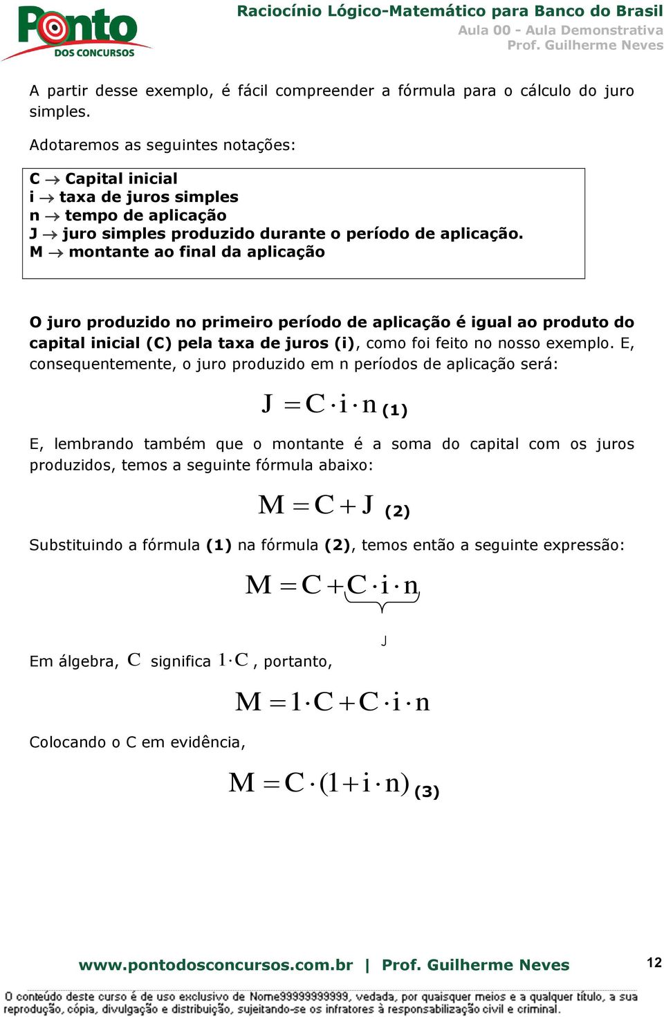 M montante ao final da aplicação O juro produzido no primeiro período de aplicação é igual ao produto do capital inicial (C) pela taxa de juros (i), como foi feito no nosso exemplo.