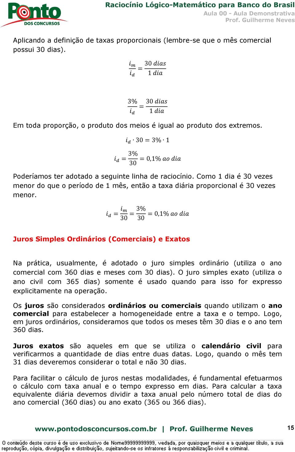 i d 30 = 3% 1 i d = 3% 30 = 0,1% ao dia Poderíamos ter adotado a seguinte linha de raciocínio. Como 1 dia é 30 vezes menor do que o período de 1 mês, então a taxa diária proporcional é 30 vezes menor.