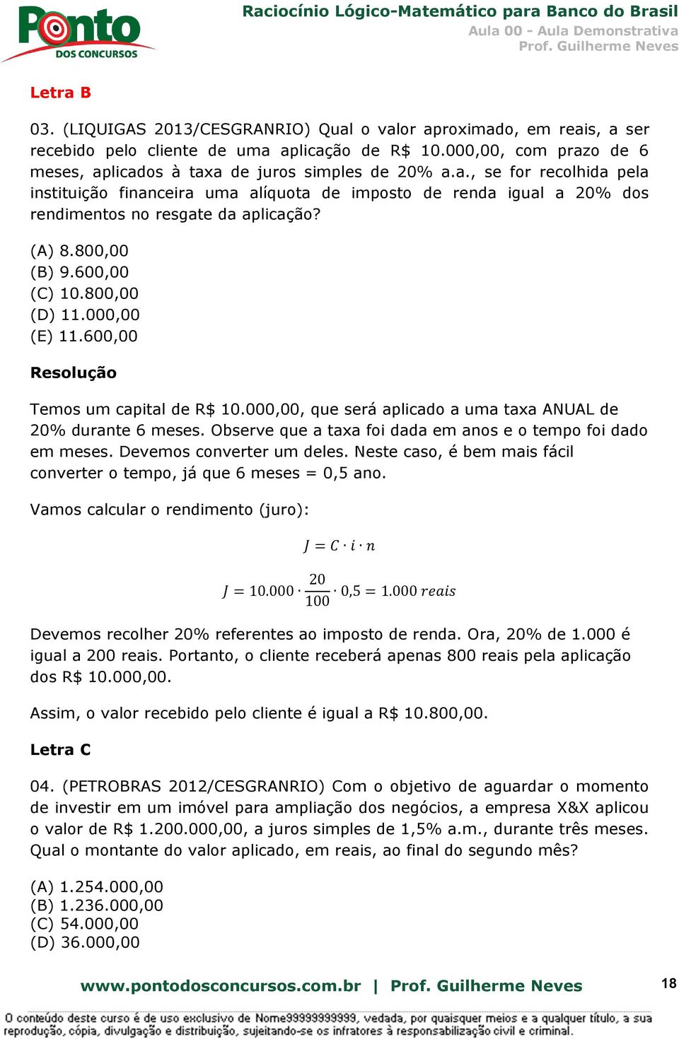 (A) 8.800,00 (B) 9.600,00 (C) 10.800,00 (D) 11.000,00 (E) 11.600,00 Resolução Temos um capital de R$ 10.000,00, que será aplicado a uma taxa ANUAL de 20% durante 6 meses.