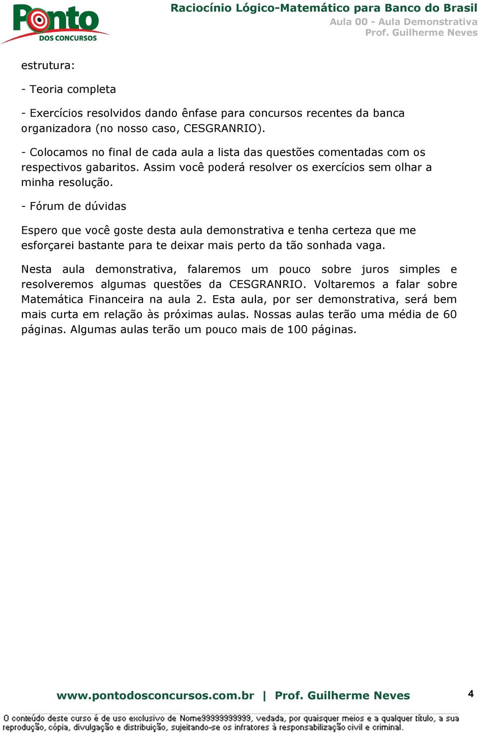 - Fórum de dúvidas Espero que você goste desta aula demonstrativa e tenha certeza que me esforçarei bastante para te deixar mais perto da tão sonhada vaga.