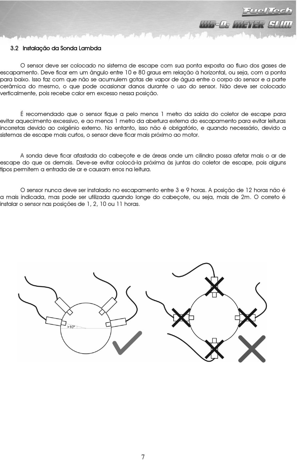 Isso faz com que não se acumulem gotas de vapor de água entre o corpo do sensor e a parte cerâmica do mesmo, o que pode ocasionar danos durante o uso do sensor.