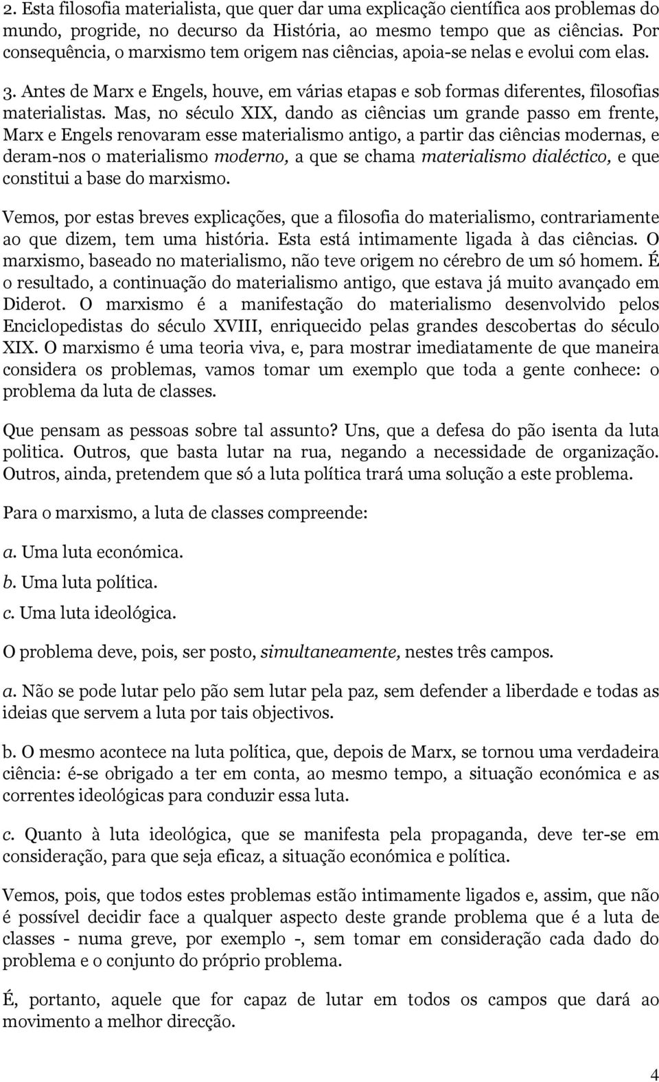 Mas, no século XIX, dando as ciências um grande passo em frente, Marx e Engels renovaram esse materialismo antigo, a partir das ciências modernas, e deram-nos o materialismo moderno, a que se chama