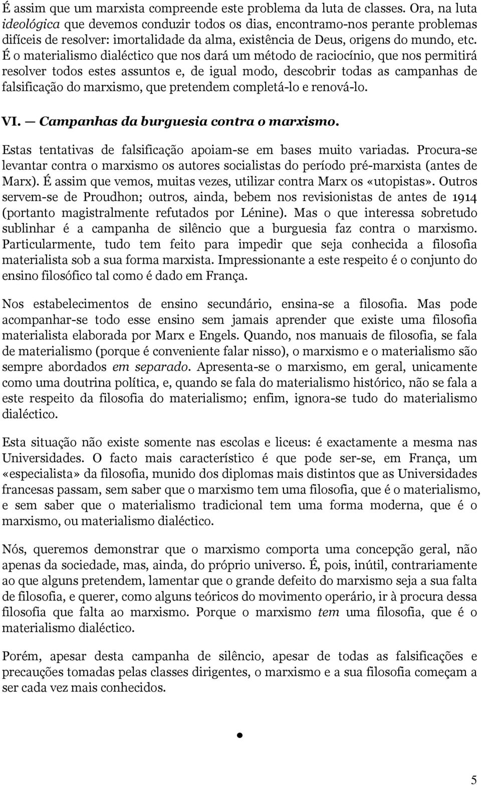 É o materialismo dialéctico que nos dará um método de raciocínio, que nos permitirá resolver todos estes assuntos e, de igual modo, descobrir todas as campanhas de falsificação do marxismo, que