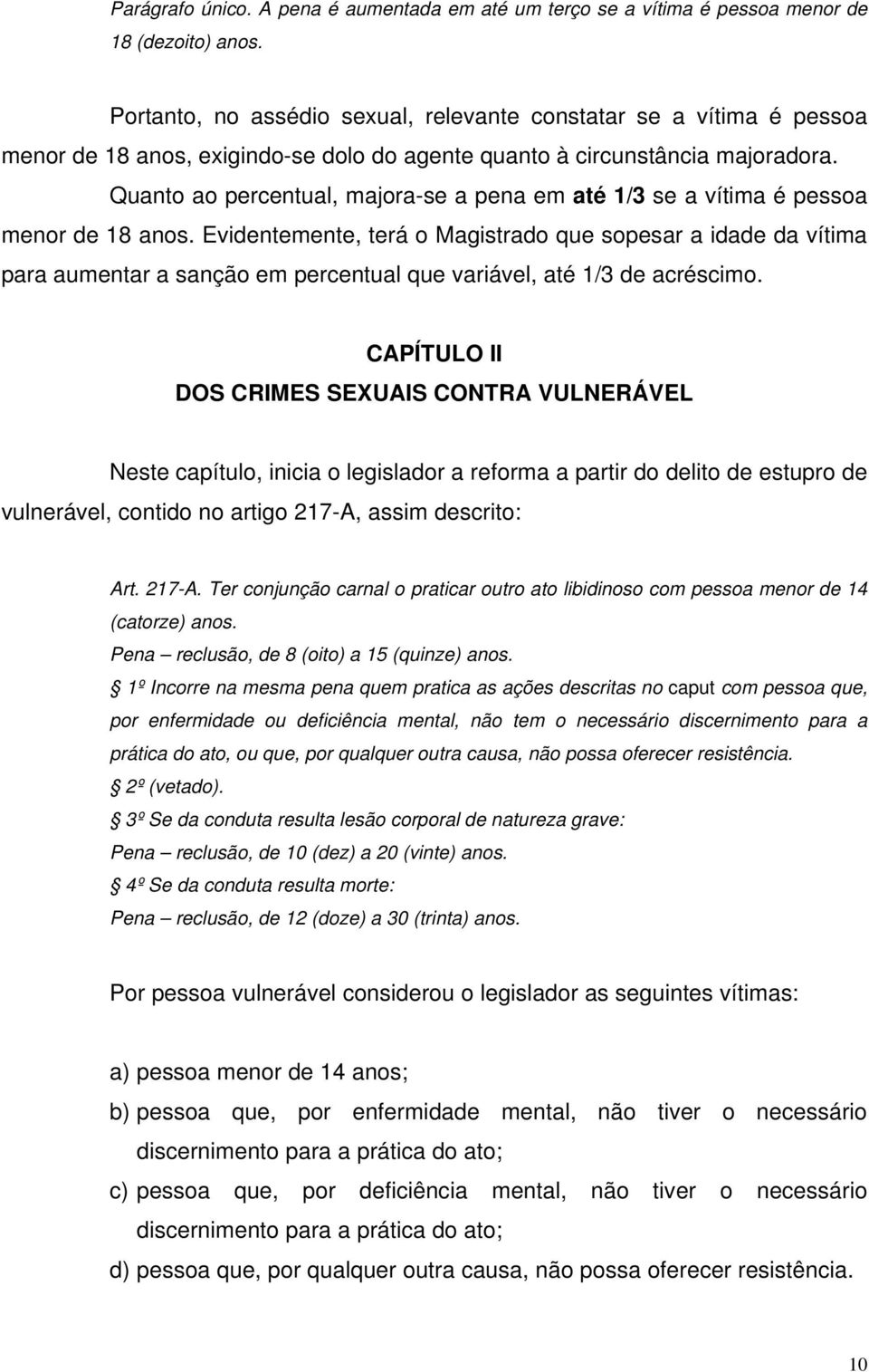 Quanto ao percentual, majora-se a pena em até 1/3 se a vítima é pessoa menor de 18 anos.