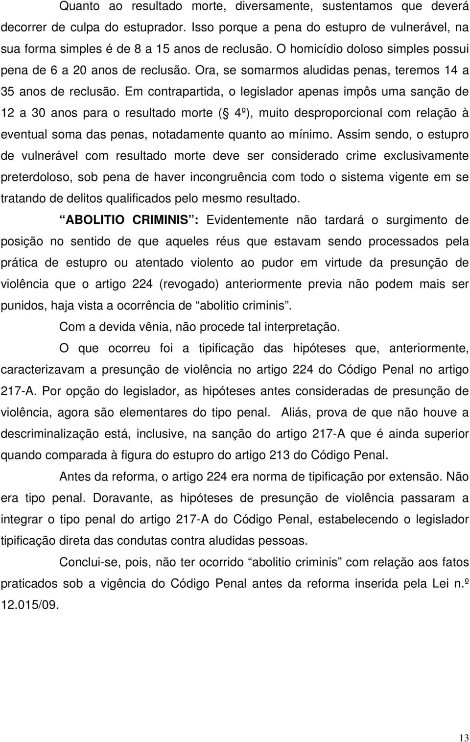 Em contrapartida, o legislador apenas impôs uma sanção de 12 a 30 anos para o resultado morte ( 4º), muito desproporcional com relação à eventual soma das penas, notadamente quanto ao mínimo.