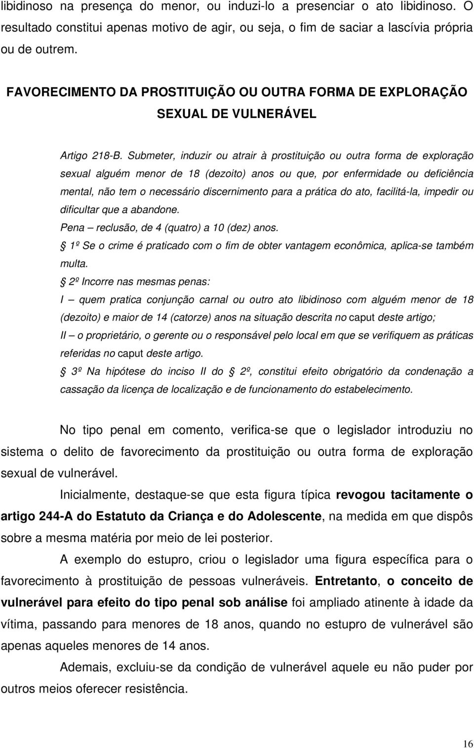 Submeter, induzir ou atrair à prostituição ou outra forma de exploração sexual alguém menor de 18 (dezoito) anos ou que, por enfermidade ou deficiência mental, não tem o necessário discernimento para