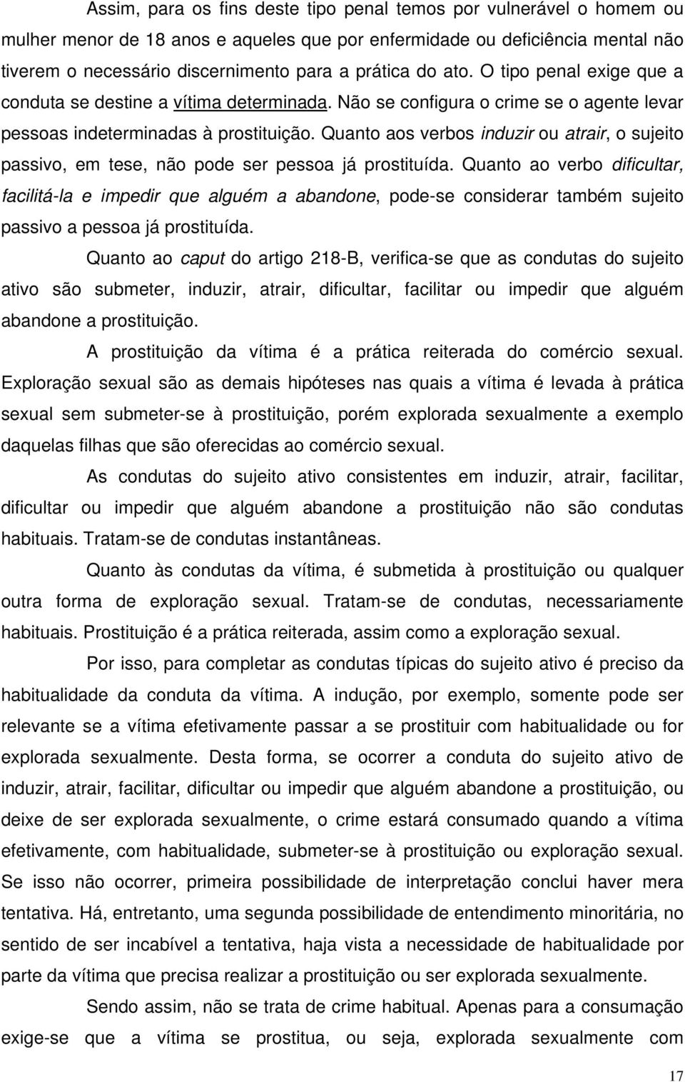 Quanto aos verbos induzir ou atrair, o sujeito passivo, em tese, não pode ser pessoa já prostituída.