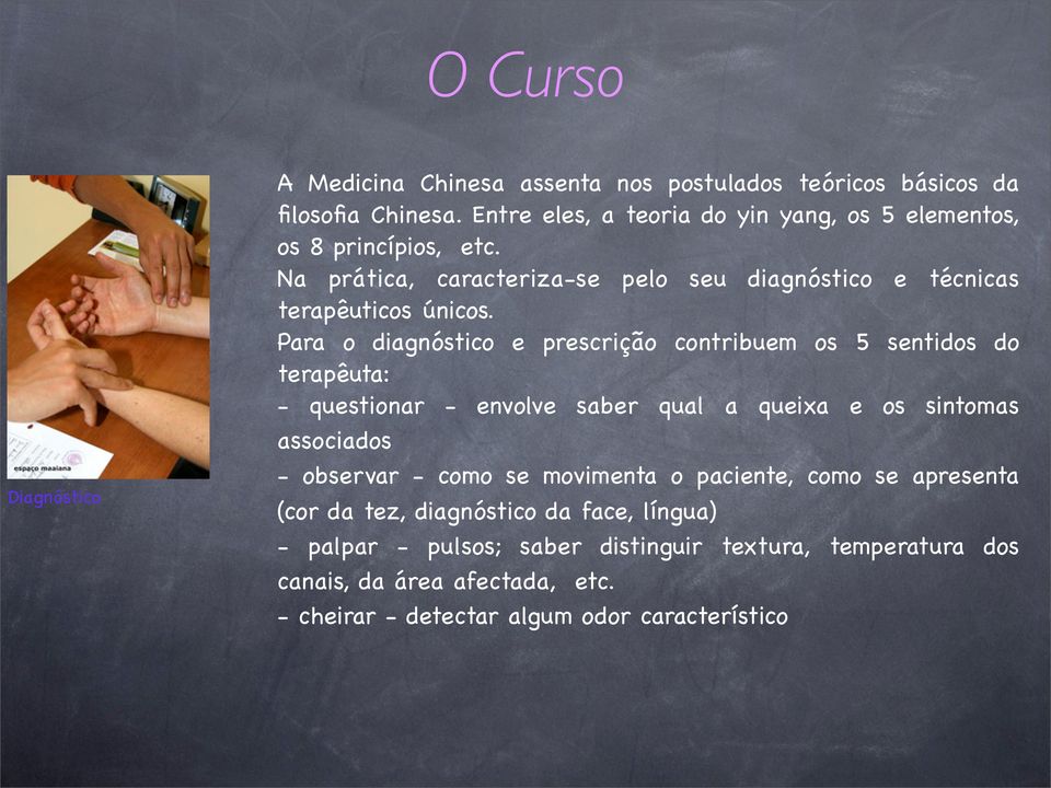 Para o diagnóstico e prescrição contribuem os 5 sentidos do terapêuta: - questionar - envolve saber qual a queixa e os sintomas associados - observar - como