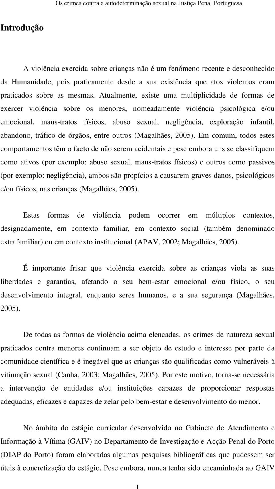 infantil, abandono, tráfico de órgãos, entre outros (Magalhães, 2005).