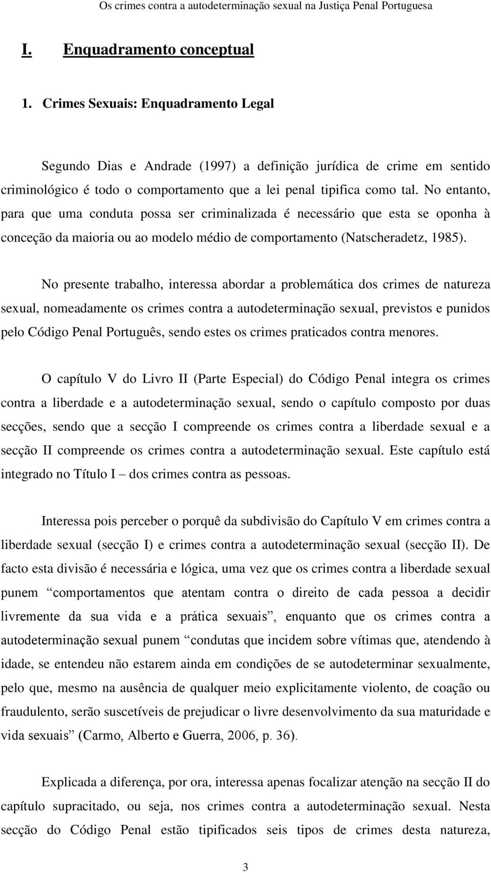 No entanto, para que uma conduta possa ser criminalizada é necessário que esta se oponha à conceção da maioria ou ao modelo médio de comportamento (Natscheradetz, 1985).