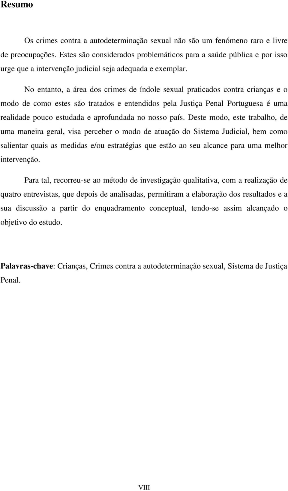 No entanto, a área dos crimes de índole sexual praticados contra crianças e o modo de como estes são tratados e entendidos pela Justiça Penal Portuguesa é uma realidade pouco estudada e aprofundada