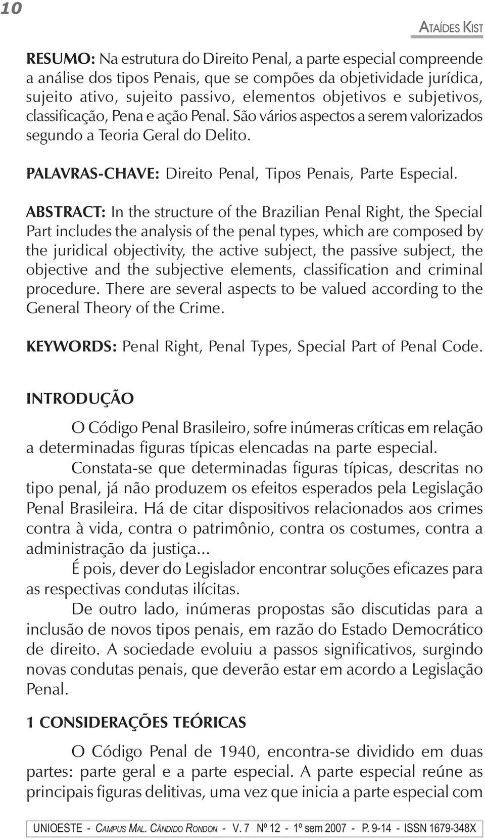 ABSTRACT: In the structure of the Brazilian Penal Right, the Special Part includes the analysis of the penal types, which are composed by the juridical objectivity, the active subject, the passive