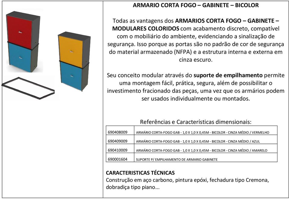 Seu conceito modular através do suporte de empilhamento permite uma montagem fácil, prática, segura, além de possibilitar o investimento fracionado das peças, uma vez que os armários podem ser usados