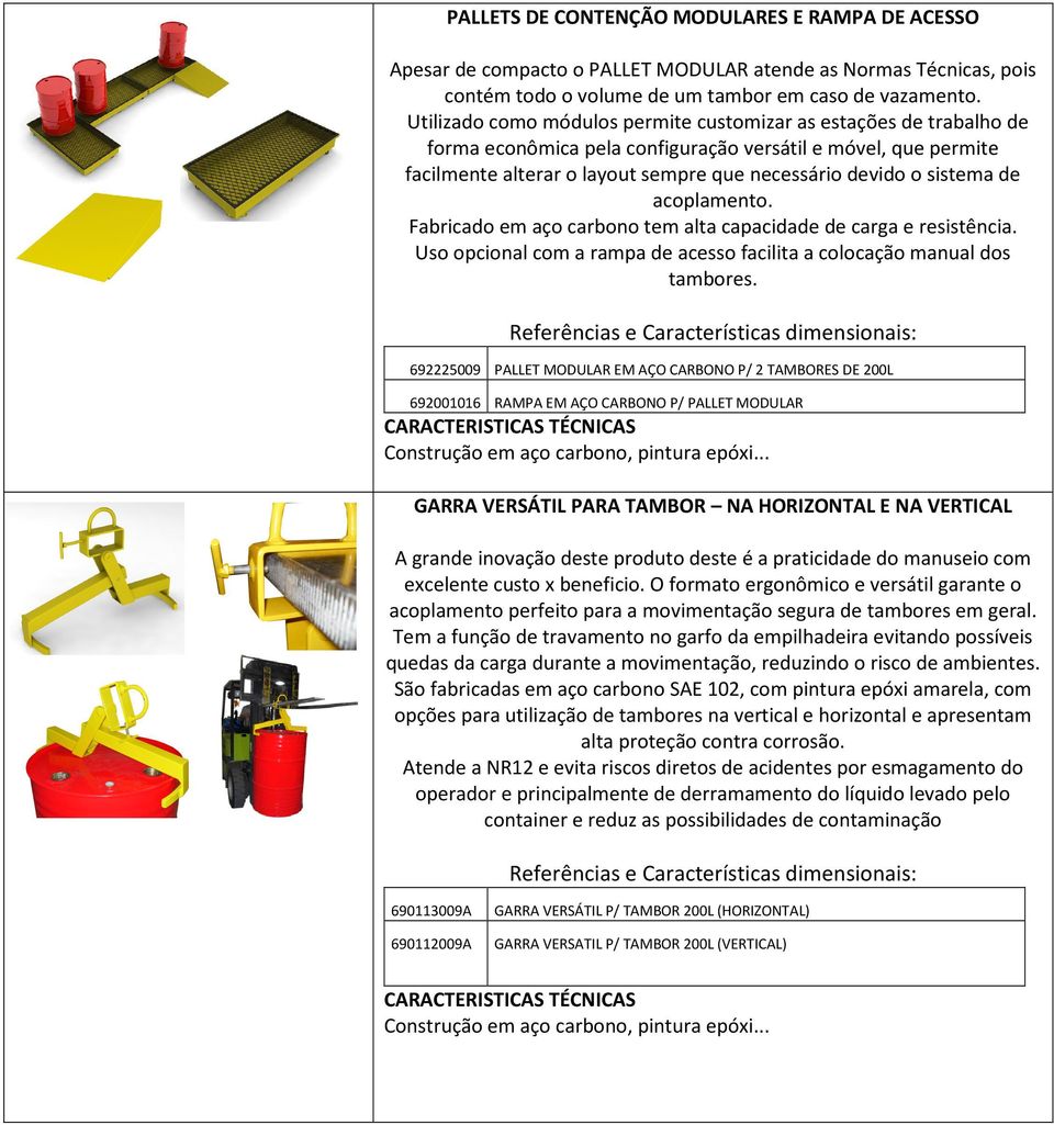 de acoplamento. Fabricado em aço carbono tem alta capacidade de carga e resistência. Uso opcional com a rampa de acesso facilita a colocação manual dos tambores.