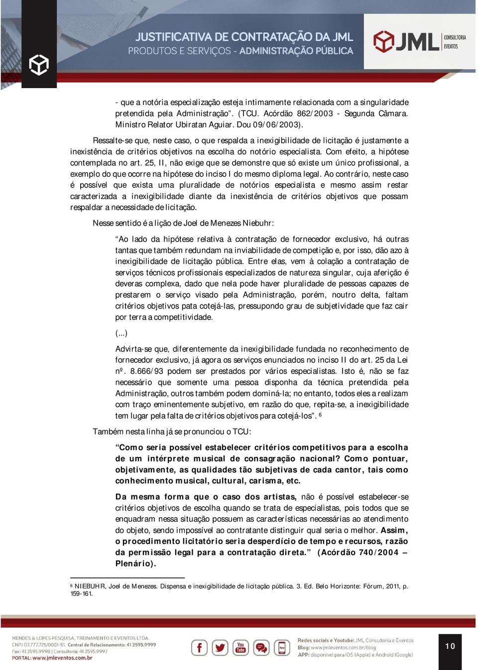 Com efeito, a hipótese contemplada no art. 25, II, não exige que se demonstre que só existe um único profissional, a exemplo do que ocorre na hipótese do inciso I do mesmo diploma legal.