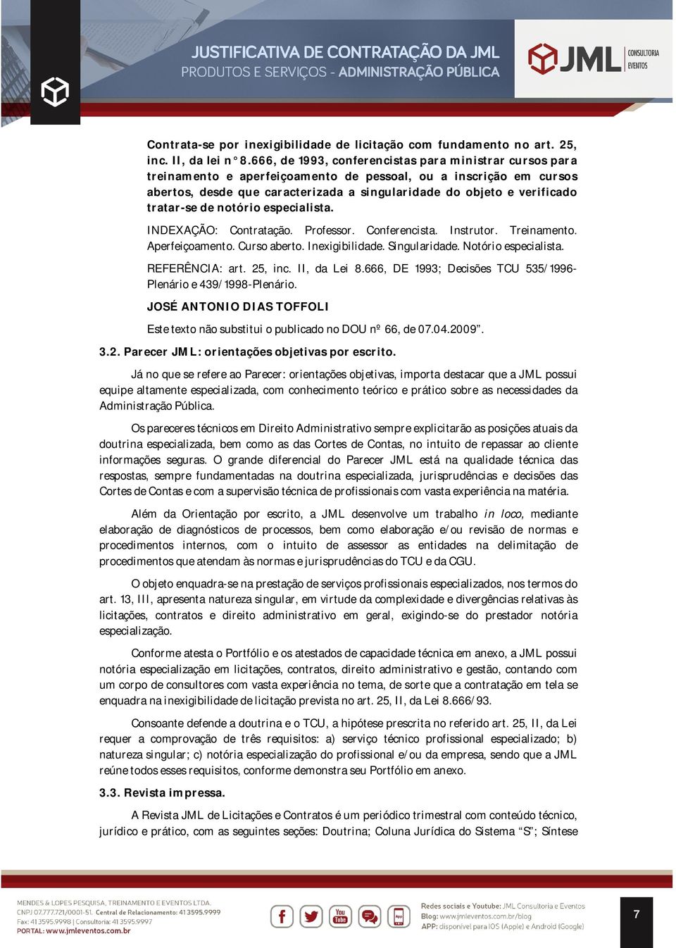 tratar-se de notório especialista. INDEXAÇÃO: Contratação. Professor. Conferencista. Instrutor. Treinamento. Aperfeiçoamento. Curso aberto. Inexigibilidade. Singularidade. Notório especialista.